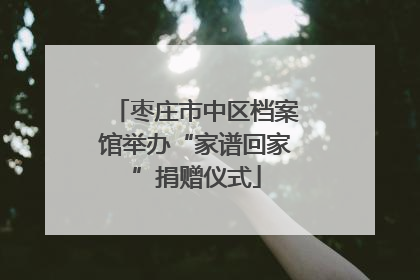 枣庄市中区档案馆举办“家谱回家”捐赠仪式