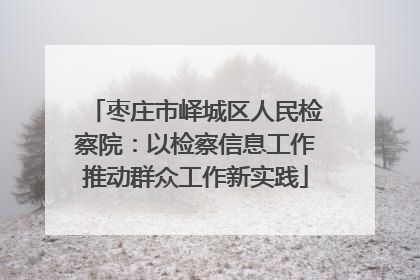 枣庄市峄城区人民检察院：以检察信息工作推动群众工作新实践