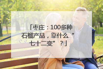 枣庄：100多种石榴产品，靠什么“七十二变”？