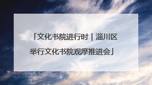 文化书院进行时｜淄川区举行文化书院观摩推进会