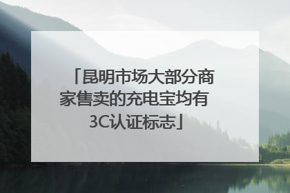 昆明市场大部分商家售卖的充电宝均有3C认证标志