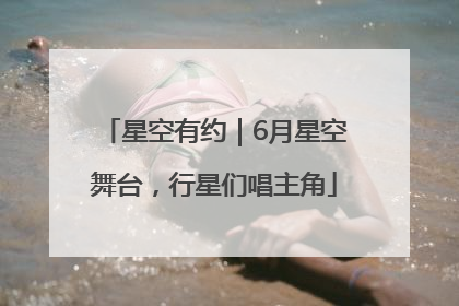 星空有约｜6月星空舞台，行星们唱主角