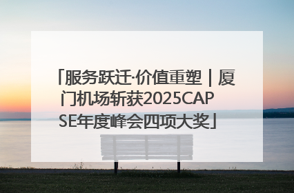 服务跃迁·价值重塑｜厦门机场斩获2025CAPSE年度峰会四项大奖