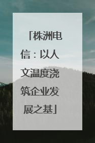株洲电信：以人文温度浇筑企业发展之基