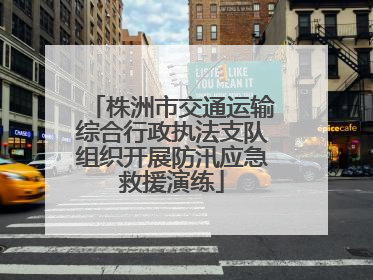株洲市交通运输综合行政执法支队组织开展防汛应急救援演练