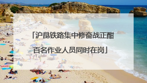 沪昆铁路集中修奋战正酣 百名作业人员同时在岗