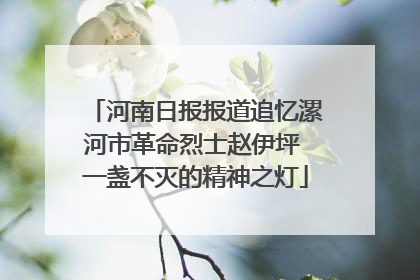 河南日报报道追忆漯河市革命烈士赵伊坪 一盏不灭的精神之灯