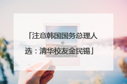 注意韩国国务总理人选：清华校友金民锡