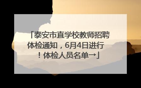 泰安市直学校教师招聘体检通知，6月4日进行！体检人员名单→