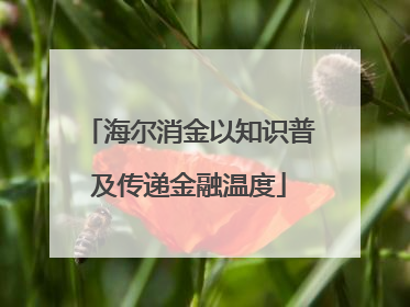 海尔消金以知识普及传递金融温度