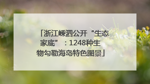 浙江嵊泗公开“生态家底”：1248种生物勾勒海岛特色图景