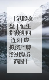 港股收盘｜恒生指数迎四连阳 虚拟资产牌照引爆券商股