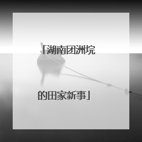 湖南团洲垸的田家新事