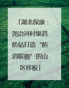 湖北保康：尧治河村级消防站打造“防消联勤”的山区样板