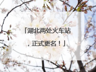 湖北两处火车站，正式更名！