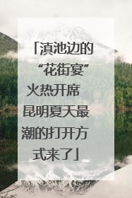 滇池边的“花街宴”火热开席 昆明夏天最潮的打开方式来了