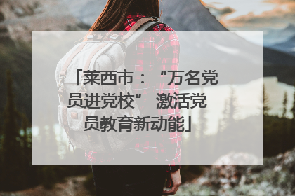 莱西市：“万名党员进党校” 激活党员教育新动能