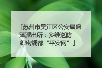 苏州市吴江区公安局盛泽派出所：多维巡防  织密绸都“平安网”