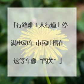 行路难！人行道上停满电动车 市民吐槽在这等车像“闯关”