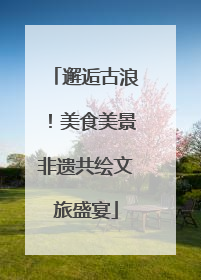 邂逅古浪！美食美景非遗共绘文旅盛宴