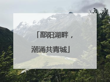 鄱阳湖畔，潮涌共青城