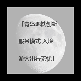 青岛地铁创新服务模式 入境游客出行无忧