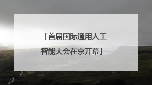 首届国际通用人工智能大会在京开幕