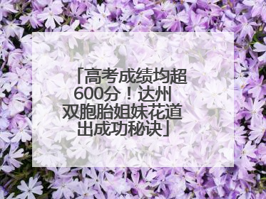 高考成绩均超600分！达州双胞胎姐妹花道出成功秘诀