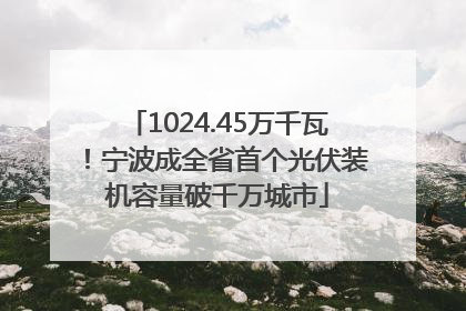 1024.45万千瓦！宁波成全省首个光伏装机容量破千万城市