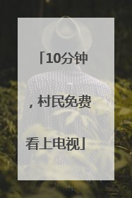 10分钟，村民免费看上电视