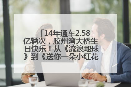 14年通车2.58亿辆次，胶州湾大桥生日快乐！从《流浪地球》到《送你一朵小红花》，爆款标配