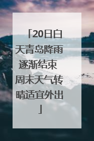 20日白天青岛降雨逐渐结束 周末天气转晴适宜外出