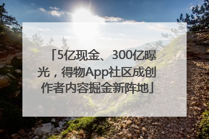 5亿现金、300亿曝光，得物App社区成创作者内容掘金新阵地