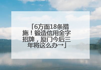 6方面18条措施！锻造信用金字招牌，厦门今后三年将这么办→