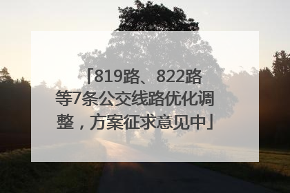 819路、822路等7条公交线路优化调整，方案征求意见中