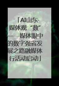 AI山东·媒体观“数”——媒体眼中的数字强省发展之路融媒体行活动启动