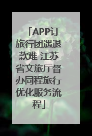 APP订旅行团遇退款难 江苏省文旅厅督办同程旅行优化服务流程