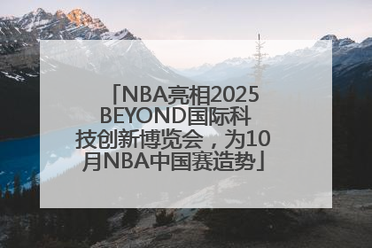 NBA亮相2025 BEYOND国际科技创新博览会，为10月NBA中国赛造势
