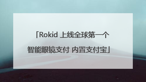 Rokid 上线全球第一个智能眼镜支付 内置支付宝